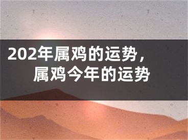 202年属鸡的运势，属鸡今年的运势
