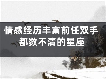 情感经历丰富前任双手都数不清的星座