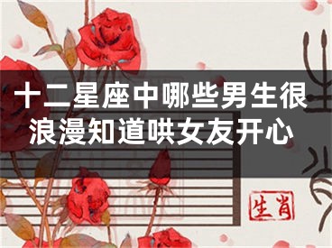 十二星座中哪些男生很浪漫知道哄女友开心