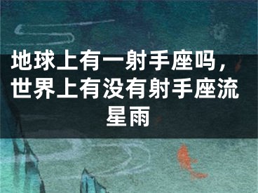 地球上有一射手座吗,世界上有没有射手座流星雨