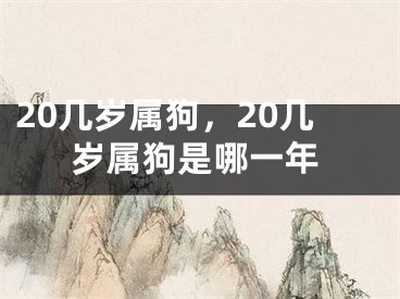 20几岁属狗，20几岁属狗是哪一年