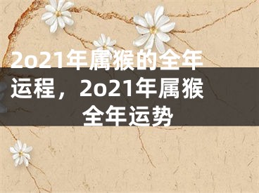 2o21年属猴的全年运程，2o21年属猴全年运势