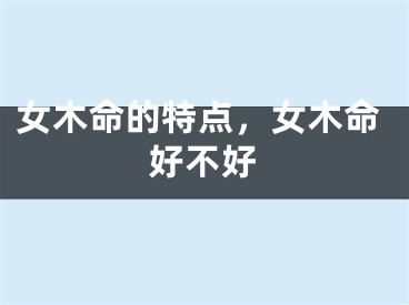 女木命的特点，女木命好不好
