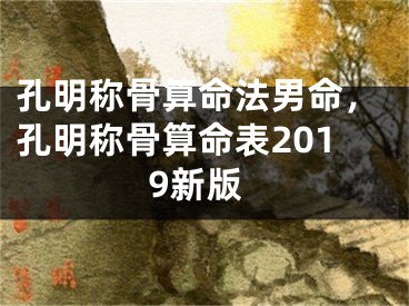 孔明称骨算命法男命，孔明称骨算命表2019新版