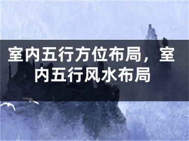 室内五行方位布局，室内五行风水布局