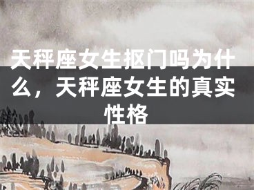 天秤座女生抠门吗为什么，天秤座女生的真实性格