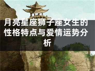 月亮星座狮子座女生的性格特点与爱情运势分析