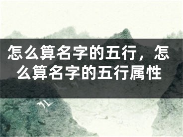 怎么算名字的五行,怎么算名字的五行属性