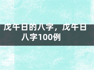 戊午日的八字，戊午日八字100例