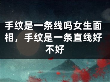 手纹是一条线吗女生面相,手纹是一条直线好不好
