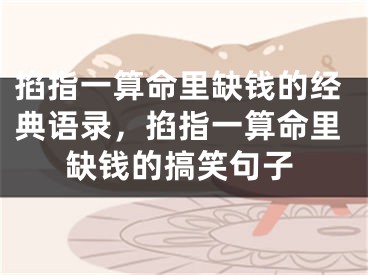 掐指一算命里缺钱的经典语录，掐指一算命里缺钱的搞笑句子