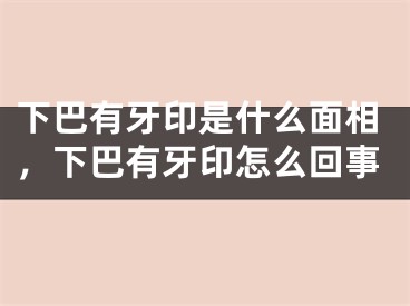 下巴有牙印是什么面相，下巴有牙印怎么回事