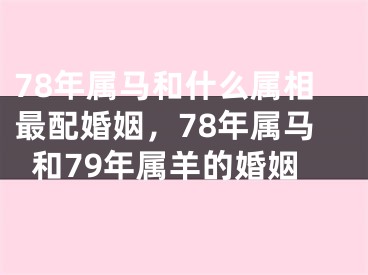78年属马和什么属相最配婚姻,78年属马和79年属羊的婚姻