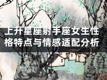 上升星座射手座女生性格特点与情感适配分析