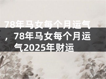 78年马女每个月运气，78年马女每个月运气2025年财运