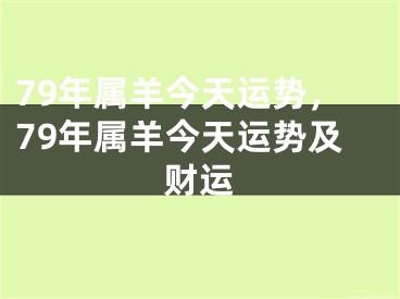 79年属羊今天运势，79年属羊今天运势及财运