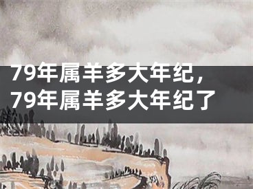 79年属羊多大年纪，79年属羊多大年纪了