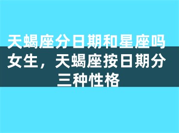 天蝎座分日期和星座吗女生,天蝎座按日期分三种性格