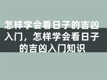 怎样学会看日子的吉凶入门，怎样学会看日子的吉凶入门知识