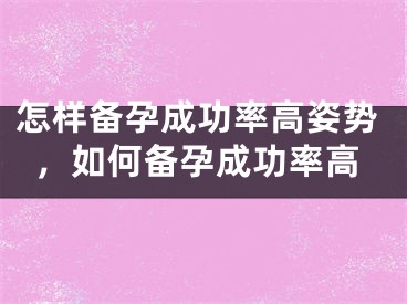 怎样备孕成功率高姿势，如何备孕成功率高