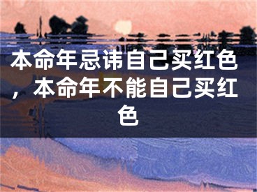 本命年忌讳自己买红色，本命年不能自己买红色