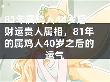 81年属鸡人44岁后财运贵人属相，81年的属鸡人40岁之后的运气