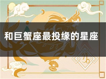 和巨蟹座最投缘的星座