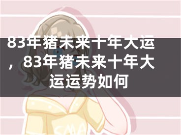 83年猪未来十年大运，83年猪未来十年大运运势如何