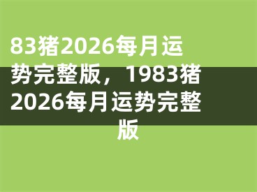 83猪2026每月运势完整版，1983猪2026每月运势完整版