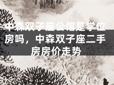 中森双子座公馆是学位房吗，中森双子座二手房房价走势