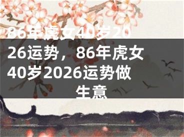 86年虎女40岁2026运势，86年虎女40岁2026运势做生意