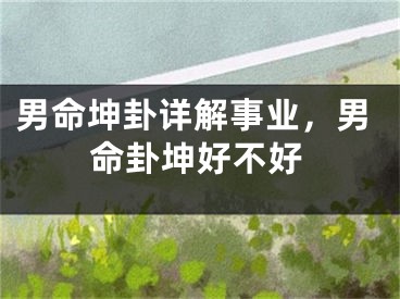 男命坤卦详解事业，男命卦坤好不好