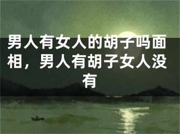 男人有女人的胡子吗面相，男人有胡子女人没有