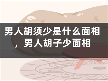 男人胡须少是什么面相，男人胡子少面相