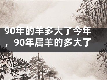 90年的羊多大了今年,90年属羊的多大了
