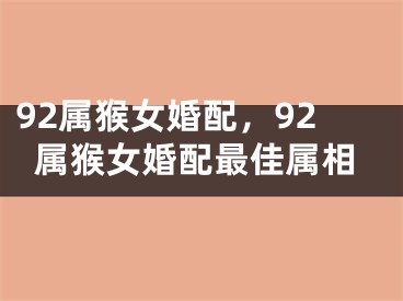 92属猴女婚配，92属猴女婚配最佳属相