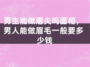 男生能做眉尖吗面相，男人能做眉毛一般要多少钱