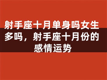 射手座十月单身吗女生多吗，射手座十月份的感情运势