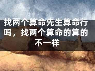 找两个算命先生算命行吗，找两个算命的算的不一样