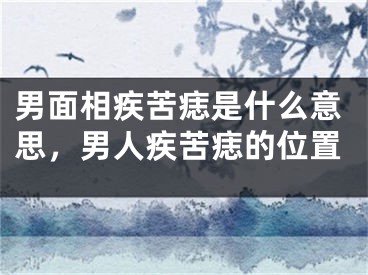 男面相疾苦痣是什么意思,男人疾苦痣的位置