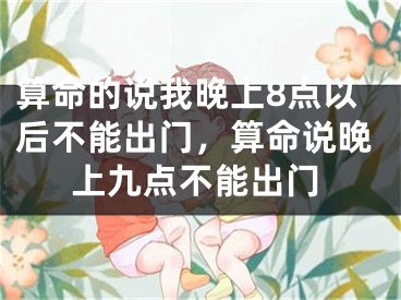 算命的说我晚上8点以后不能出门，算命说晚上九点不能出门
