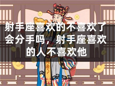 射手座喜欢的不喜欢了会分手吗，射手座喜欢的人不喜欢他