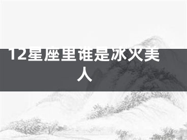 12星座里谁是冰火美人 
