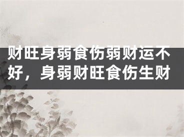 财旺身弱食伤弱财运不好，身弱财旺食伤生财