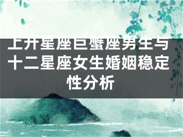 上升星座巨蟹座男生与十二星座女生婚姻稳定性分析