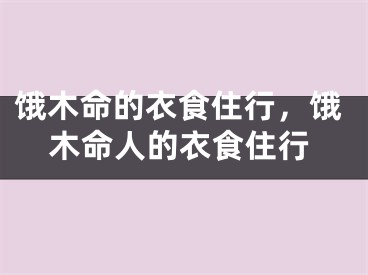 饿木命的衣食住行，饿木命人的衣食住行