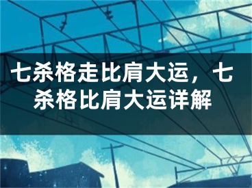 七杀格走比肩大运，七杀格比肩大运详解