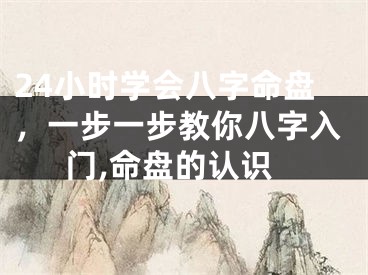 24小时学会八字命盘，一步一步教你八字入门,命盘的认识