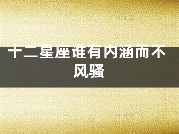 十二星座谁有内涵而不风骚