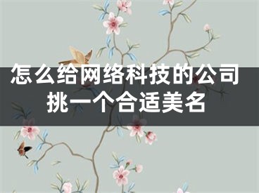 怎么给网络科技的公司挑一个合适美名
